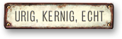 urig. kernig. echt. urig. kernig. echt.